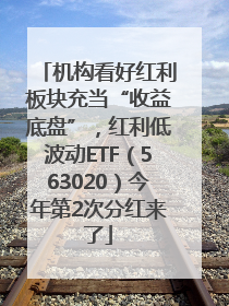机构看好红利板块充当“收益底盘”，红利低波动ETF（563020）今年第2次分红来了