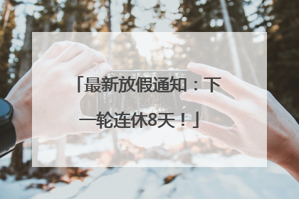 最新放假通知：下一轮连休8天！