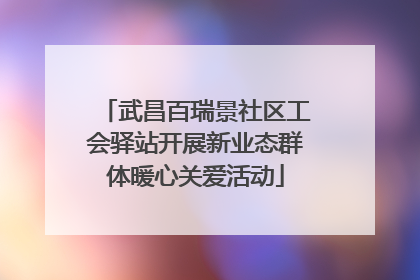 武昌百瑞景社区工会驿站开展新业态群体暖心关爱活动