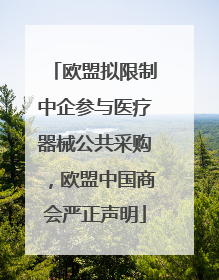 欧盟拟限制中企参与医疗器械公共采购，欧盟中国商会严正声明
