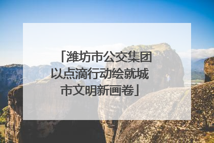 潍坊市公交集团以点滴行动绘就城市文明新画卷