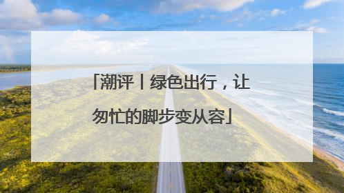 潮评丨绿色出行，让匆忙的脚步变从容