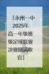 永州一中2025年高一年级班级足球联赛决赛圆满收官