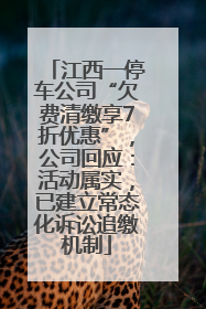 江西一停车公司“欠费清缴享7折优惠”，公司回应：活动属实，已建立常态化诉讼追缴机制