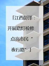 江西彭泽：开展路灯检修 点亮市民“夜行路”