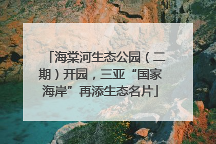 海棠河生态公园（二期）开园，三亚“国家海岸”再添生态名片