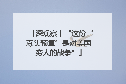 深观察丨“这份‘寡头预算’是对美国穷人的战争”