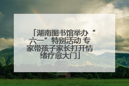 湖南图书馆举办“六一”特别活动 专家带孩子家长打开情绪疗愈大门