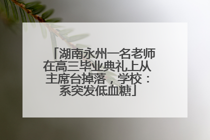 湖南永州一名老师在高三毕业典礼上从主席台掉落，学校：系突发低血糖
