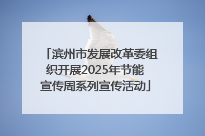 滨州市发展改革委组织开展2025年节能宣传周系列宣传活动