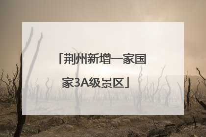 荆州新增一家国家3A级景区