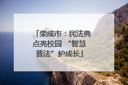 荣成市：民法典点亮校园 “智慧普法”护成长
