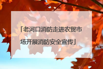 老河口消防走进农贸市场开展消防安全宣传