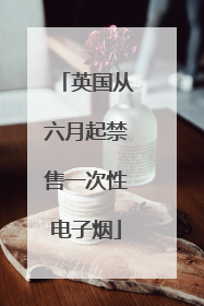 英国从六月起禁售一次性电子烟