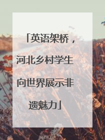 英语架桥，河北乡村学生向世界展示非遗魅力