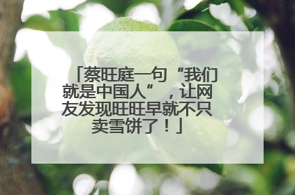 蔡旺庭一句“我们就是中国人”，让网友发现旺旺早就不只卖雪饼了！