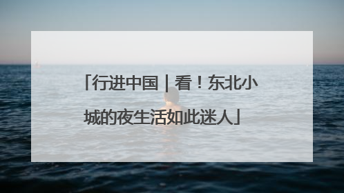行进中国｜看！东北小城的夜生活如此迷人