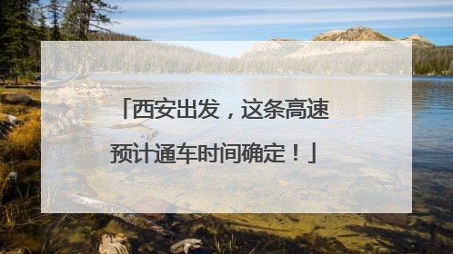 西安出发，这条高速预计通车时间确定！