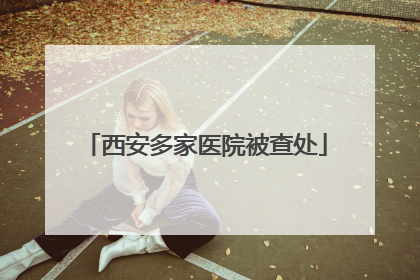 西安多家医院被查处
