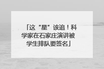 这“星”该追！科学家在石家庄演讲被学生排队要签名