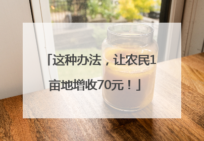 这种办法，让农民1亩地增收70元！