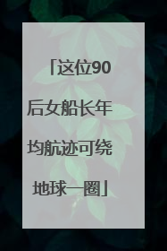 这位90后女船长年均航迹可绕地球一圈