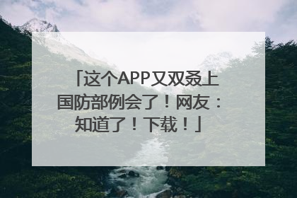 这个APP又双叒上国防部例会了！网友：知道了！下载！
