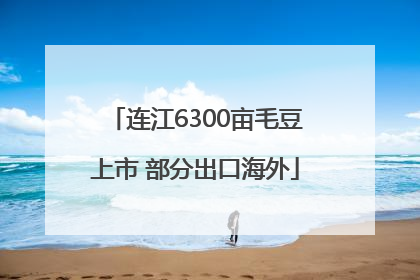 连江6300亩毛豆上市 部分出口海外