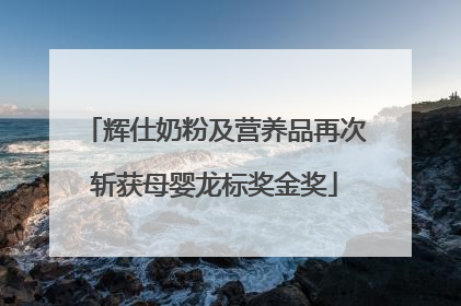 辉仕奶粉及营养品再次斩获母婴龙标奖金奖