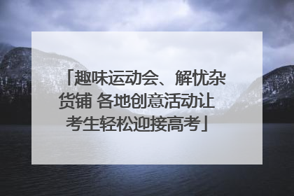 趣味运动会、解忧杂货铺 各地创意活动让考生轻松迎接高考