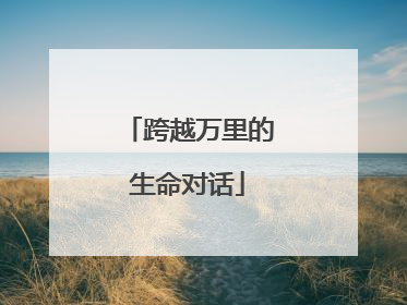 跨越万里的生命对话