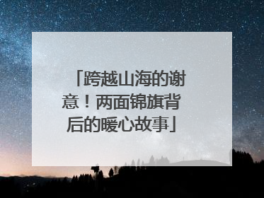 跨越山海的谢意！两面锦旗背后的暖心故事