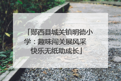 郧西县城关镇明德小学：趣味闯关展风采 快乐无纸助成长