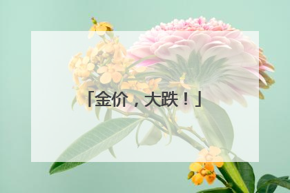 金价，大跌！