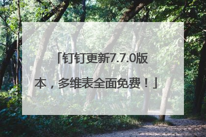 钉钉更新7.7.0版本，多维表全面免费！