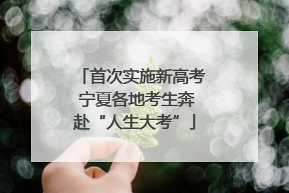 首次实施新高考 宁夏各地考生奔赴“人生大考”