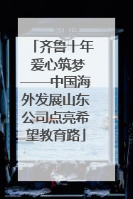 齐鲁十年 爱心筑梦——中国海外发展山东公司点亮希望教育路