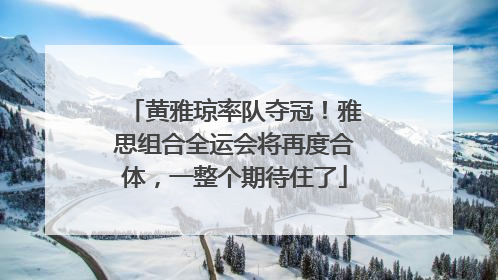 黄雅琼率队夺冠！雅思组合全运会将再度合体，一整个期待住了