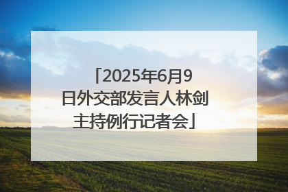 2025年6月9日外交部发言人林剑主持例行记者会