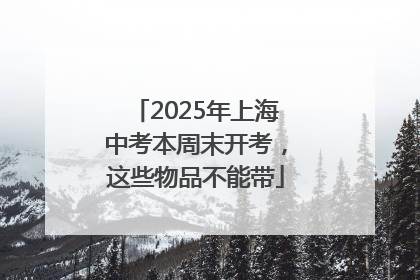 2025年上海中考本周末开考，这些物品不能带