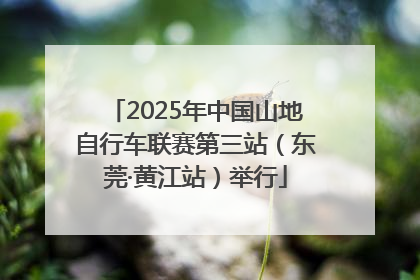 2025年中国山地自行车联赛第三站（东莞·黄江站）举行
