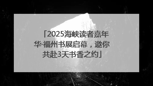 2025海峡读者嘉年华·福州书展启幕，邀你共赴3天书香之约
