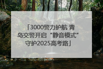 3000警力护航 青岛交警开启“静音模式”守护2025高考路