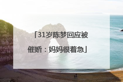 31岁陈梦回应被催婚：妈妈很着急