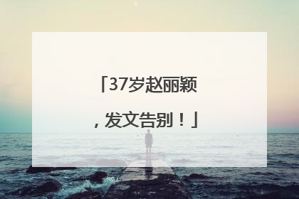 37岁赵丽颖，发文告别！