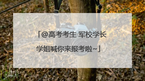 @高考考生 军校学长学姐喊你来报考啦~